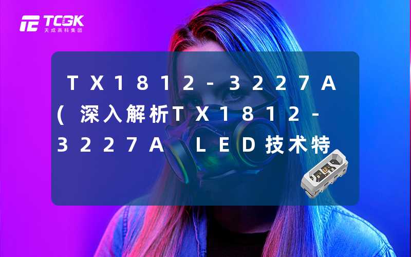 TX1812-3227A(深入解析TX1812-3227A LED技术特点)